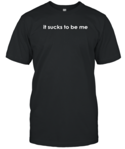 It Sucks To Be Me T-Shirt