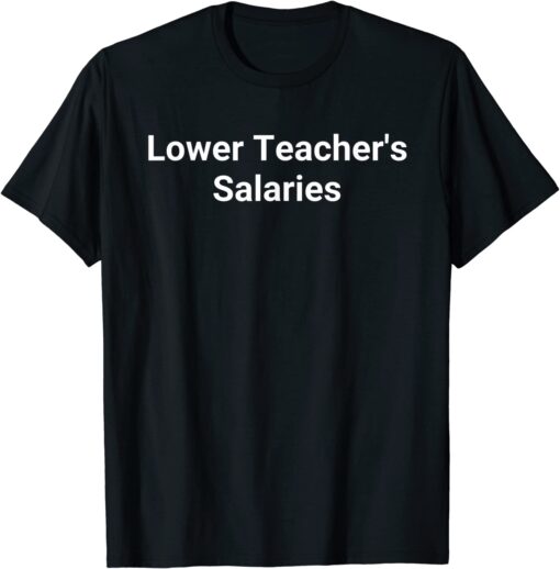 Lower teacher salaries Tee Shirt