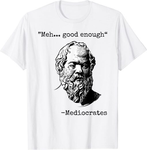 Mediocrates Shirt Meh Good Enough Greek Philosophy Tee Shirt