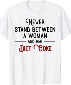 Never Stand Between A Woman And Her Diet Coke Tee Shirt
