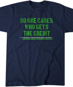 No One Cares Who Gets the Credit Tee Shirt