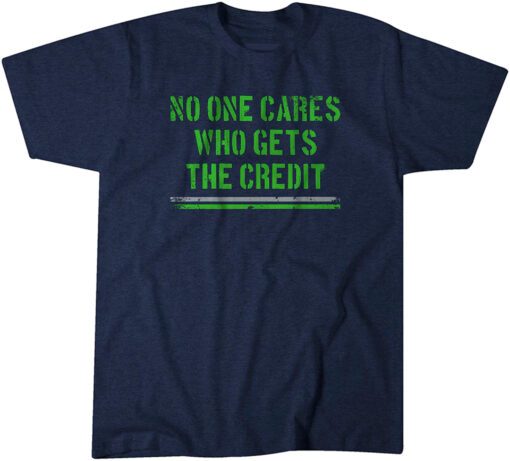 No One Cares Who Gets the Credit Tee Shirt