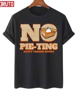 No Pie-ting Happy Pumpkin Pie Happy Thanks Giving Thanksgiving Tee Shirt