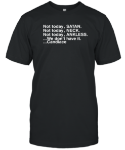 Not Today Satan Neck Ankless We Don't Have It Candiace T-Shirt