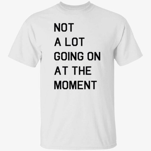 Not a lot going on at the moment Tee shirt