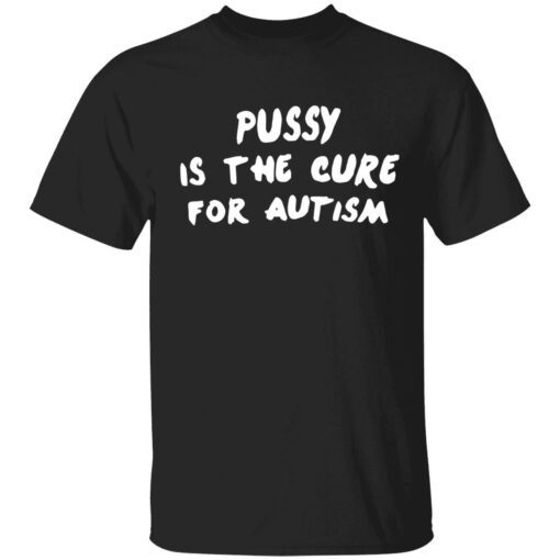 Pussy is the cure for autism shirt