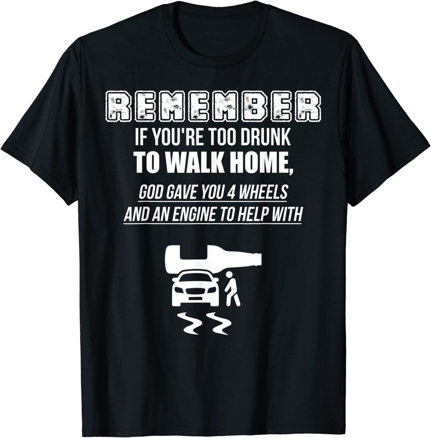 Remember if you're too drunk to walk home god gave you 4 Tee Shirt