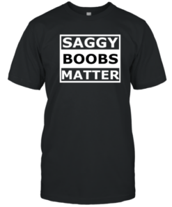 Saggy Boobs Matter Breast Tee Shirt
