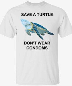 Save a turtle don’t wear condoms shirt