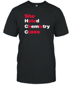 She Hated Chemistry Class Tee Shirt