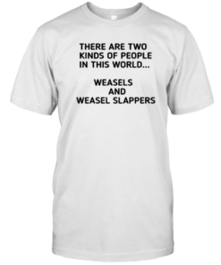 There Are Two Kinds Of People In This World Weasels And Weasel Slappers T-Shirt