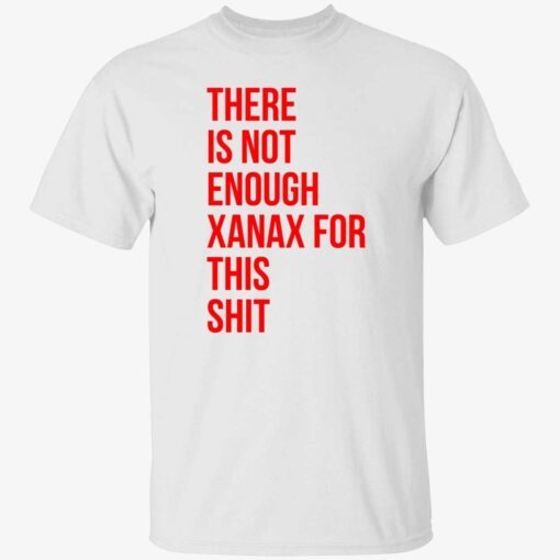 There is not enough xanax for this shit Tee shirt