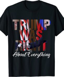 Trump Was Right About Everything Pro Trump America Tee Shirt