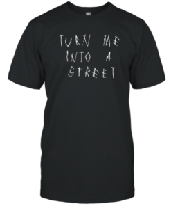 Turn Me Into A Street Tee Shirt