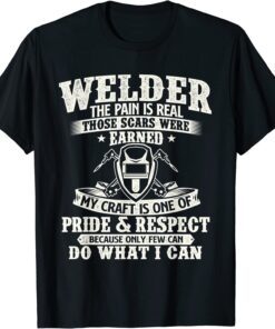 Welder The Pain Is Real Those Scars Were Earned - Welding T-Shirt