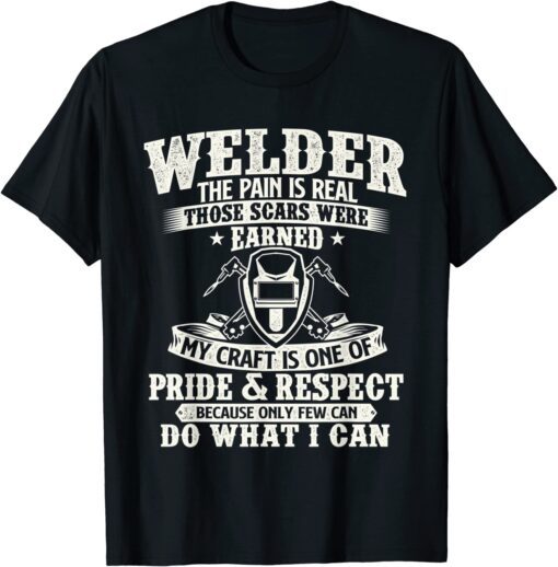 Welder The Pain Is Real Those Scars Were Earned - Welding T-Shirt