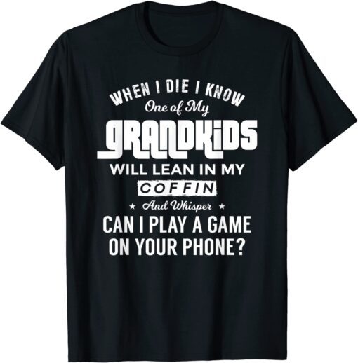 When I Die I Know One Of My Grandkids Will Lean In My Coffin Tee Shirt