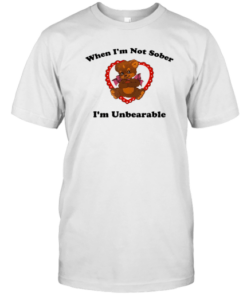 When I'm Not Sober I'm Unbearable Tee Shirt