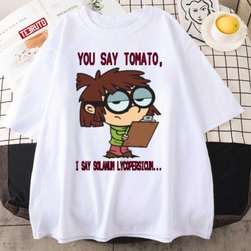 You Say Tomato I Say Solanum Lycopersicum The Loud House Lisa Loud Tee Shirt