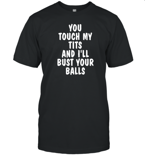 You Touch My Tits And I Ll Bust Your Ball Tee Shirt Shirtelephant Office