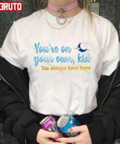 You’re On Your Own Kid You Always Have Been Ts Taylor Swft T-Shirt