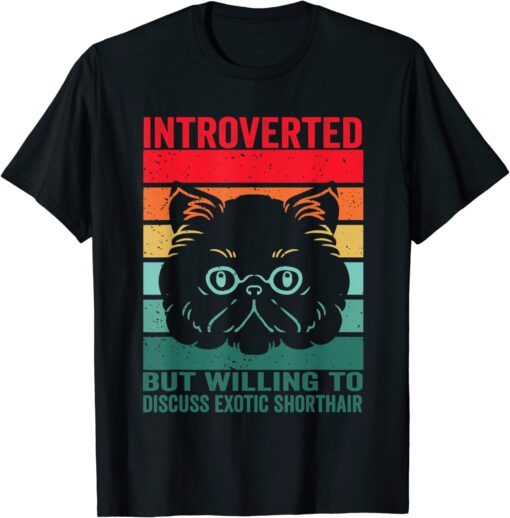 introverted but willing to discuss Exotic Shorthair, Exotic Tee Shirt