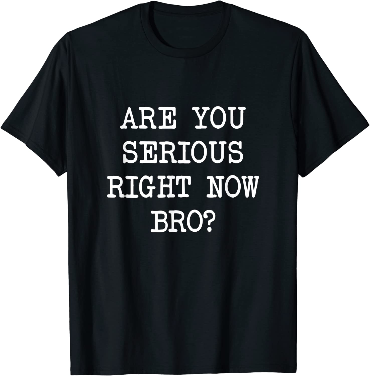 Are You Serious Right Now Bro? Tee Shirt - ShirtElephant Office