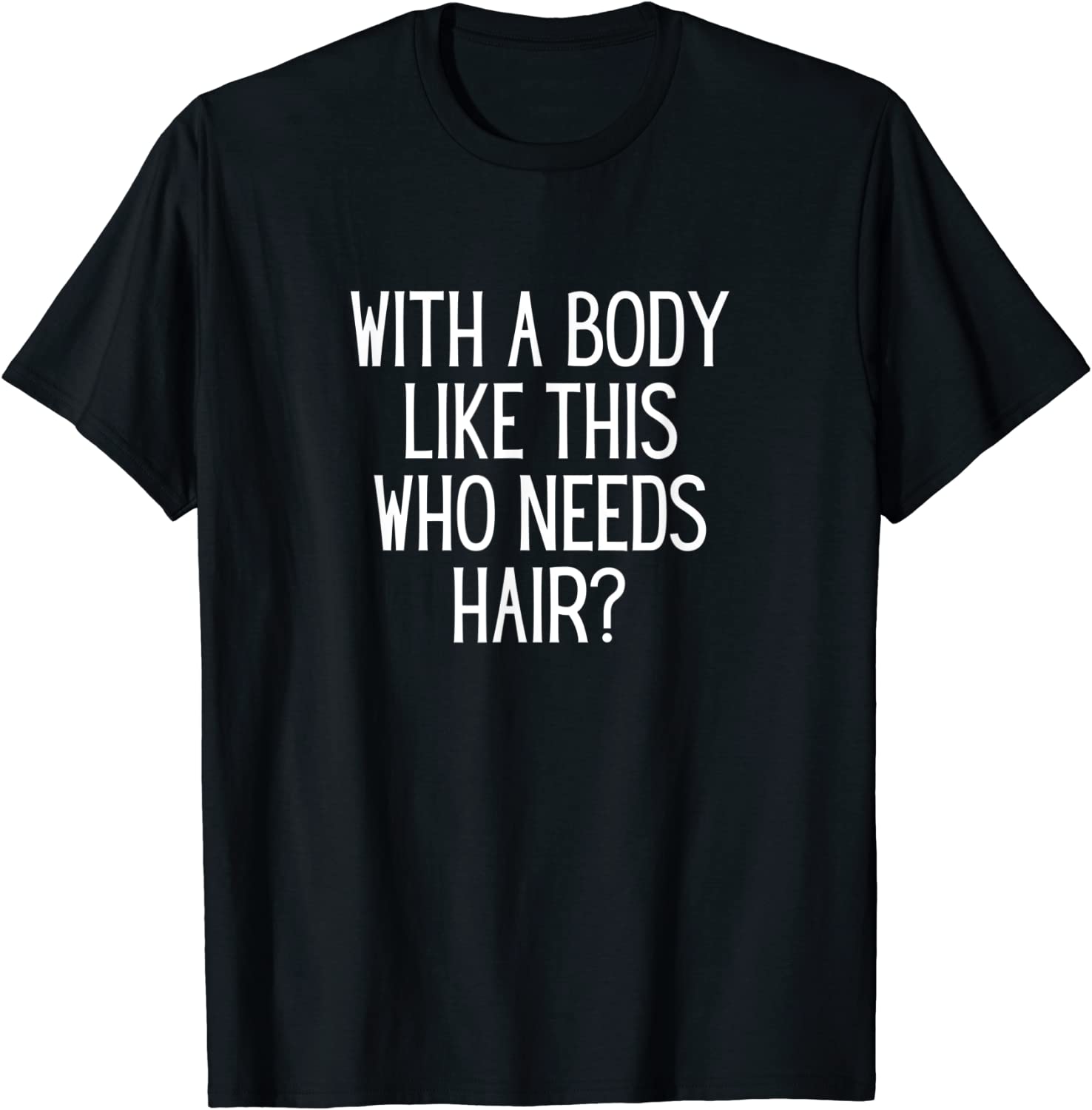 Bald Dad Joke With A Body Like This Who Needs Hair Tee Shirt 