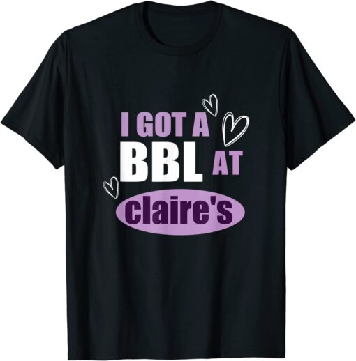 I Got A BBL At Claire's Tee Shirt