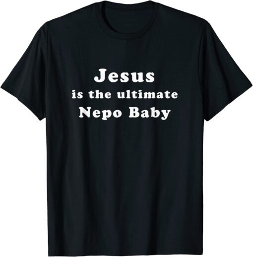 Jesus is the Ultimate Nepo Baby Tee Shirt