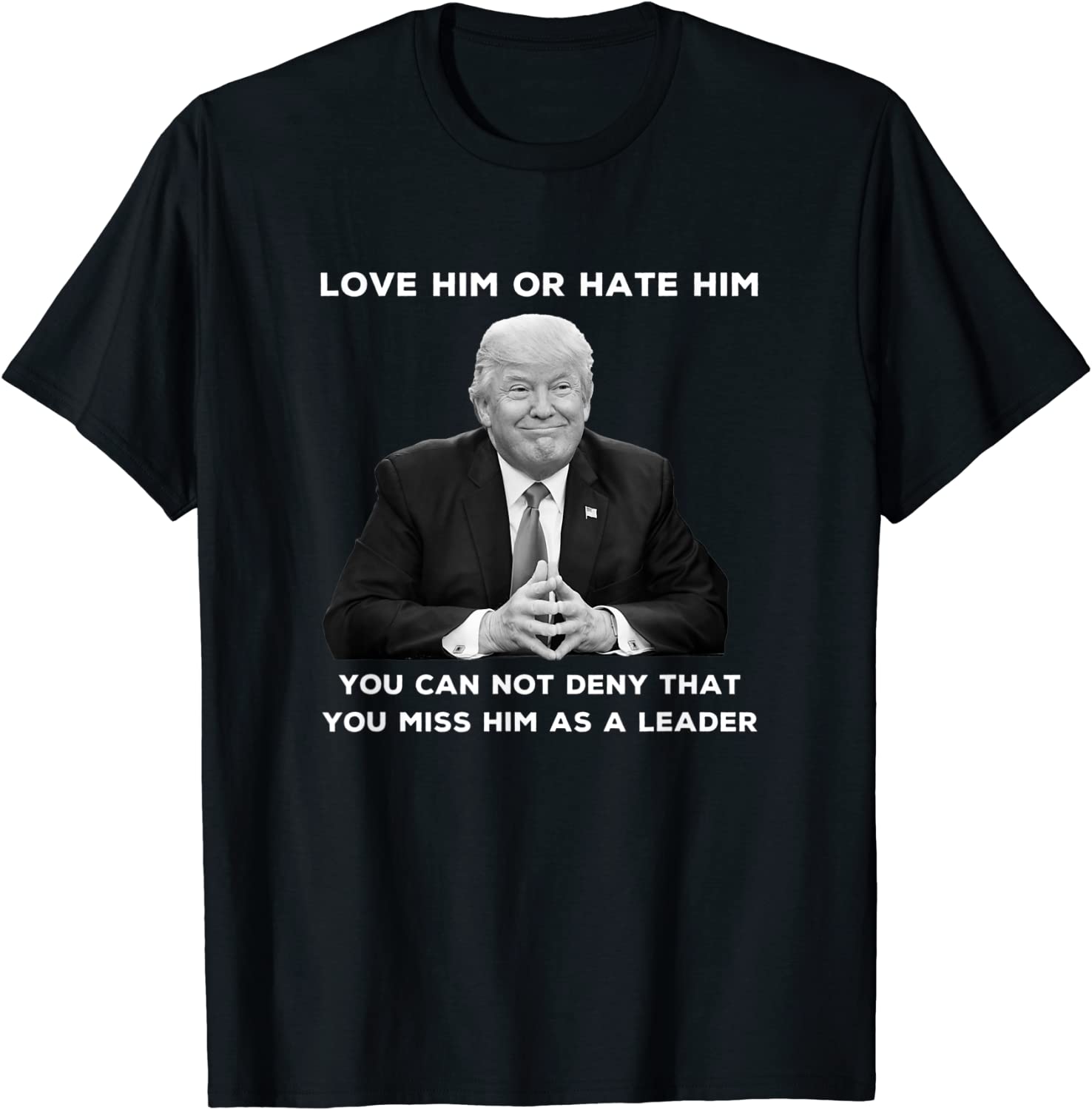 Love Him Or Hate Him, Miss Him As A Leader, Trump Support Tee Shirt ...