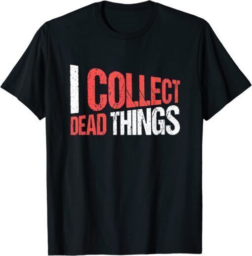 Taxidermist Taxidermy I Collect Dead Things Tee Shirt