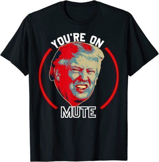 You're On Mute Donald Trump Republican Political Meme Tee Shirt