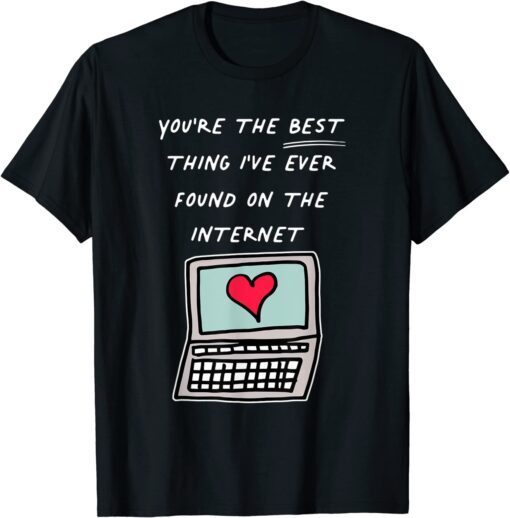 You're The Best Thing I've Ever Found On Internet Tee Shirt