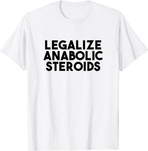 legalize anabolic steroids Tee Shirt