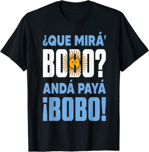 qué mirás bobo, andá pa' allá Tee Shirt