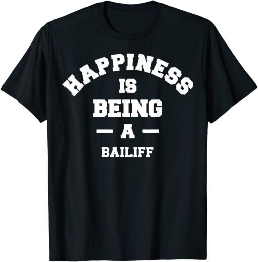 Bailiff Happiness Being This Job Tee Shirt