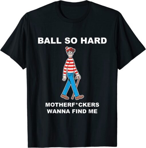 Ball so hard mfs wanna find me Classic Shirt