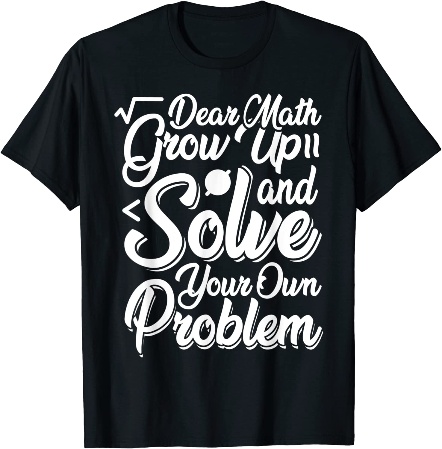 Dear Math Grow Up And Solve Your Own Problems Tee Shirt - ShirtElephant ...