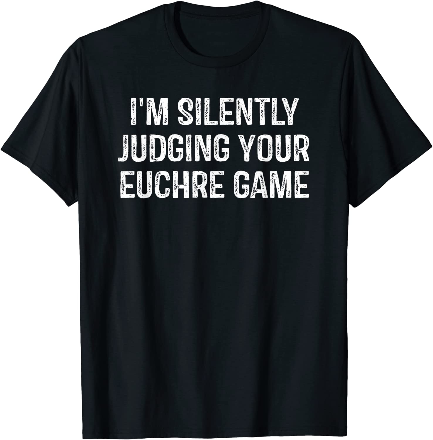 Euchre Card Game Player Im Silently Judging Your Euchre Game Tee Shirt ...