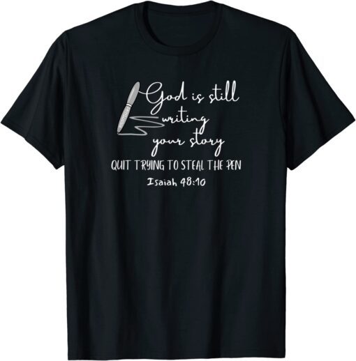 GOD IS STILL WRITING YOUR STORY QUIT TRYING TO STEAL THE PEN Tee Shirt ...