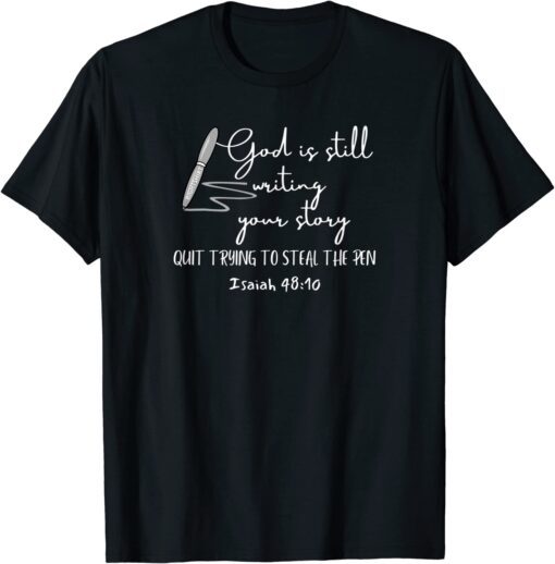 GOD IS STILL WRITING YOUR STORY QUIT TRYING TO STEAL THE PEN T-Shirt