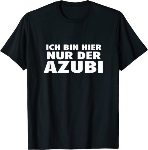 Ich bin hier nur der Azubi T-Shirt