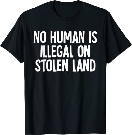 Indigenous No Human Is Illegal On Stolen Land Tee Shirt