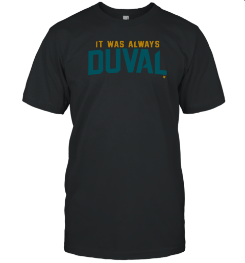 Jacksonville Jaguars It Was Always Duval Tee Shirt - ShirtElephant Office