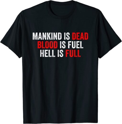 Mankind Is Dead Blood Is Fuel Hell Is Full Tee Shirt - ShirtElephant Office