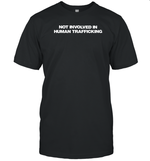 Not Involved In Human Trafficking Tee Shirt - ShirtElephant Office