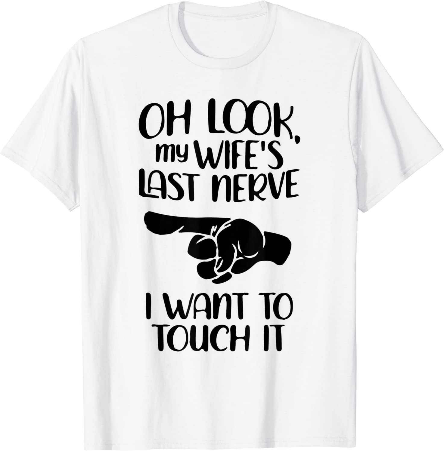 Oh look my wife's last nerve i want to touch it Tee Shirt ...