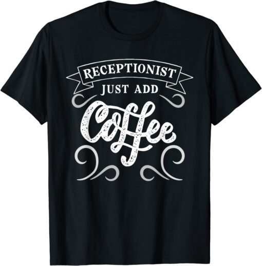 Receptionist Just Add Coffee Design Reception Profession Tee Shirt