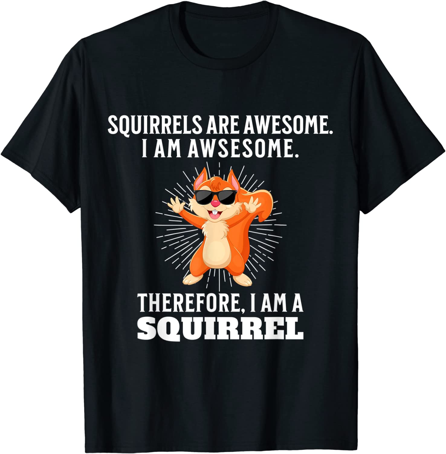 Squirrels Are Awesome I'm Awesome Therefore I Am A Squirrel Tee Shirt